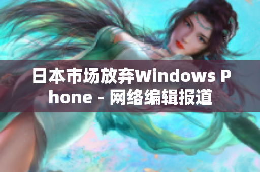 日本市场放弃Windows Phone - 网络编辑报道