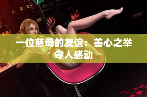 一位慈母的友谊：善心之举令人感动