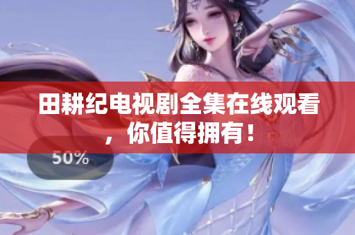 田耕纪电视剧全集在线观看，你值得拥有！