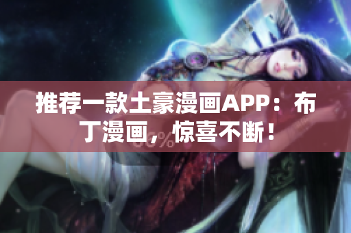 推荐一款土豪漫画APP：布丁漫画，惊喜不断！