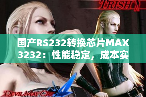 国产RS232转换芯片MAX3232：性能稳定，成本实惠
