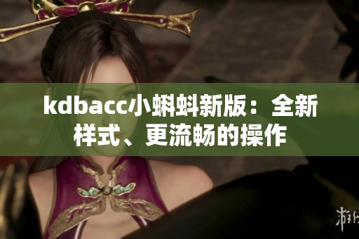 kdbacc小蝌蚪新版：全新样式、更流畅的操作