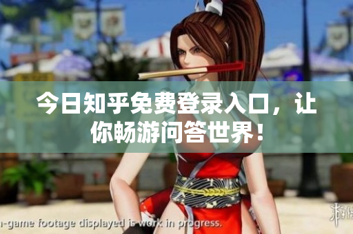 今日知乎免费登录入口，让你畅游问答世界！