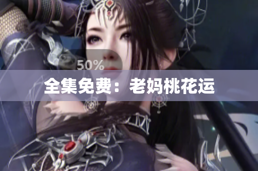 全集免费：老妈桃花运