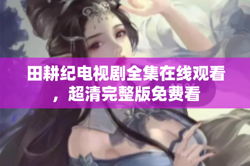 田耕纪电视剧全集在线观看，超清完整版免费看