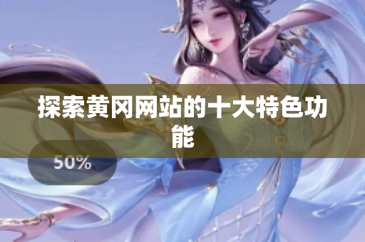 探索黄冈网站的十大特色功能