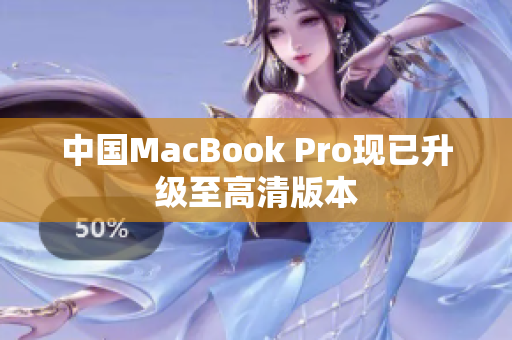 中国MacBook Pro现已升级至高清版本