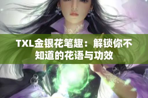 TXL金银花笔趣：解锁你不知道的花语与功效