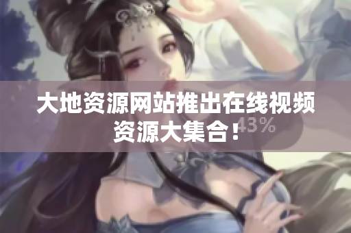大地资源网站推出在线视频资源大集合！