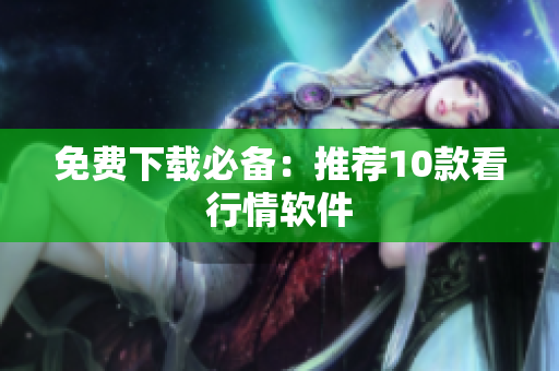 免费下载必备：推荐10款看行情软件