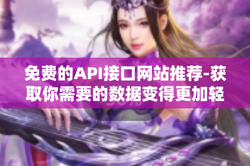 免费的API接口网站推荐-获取你需要的数据变得更加轻松