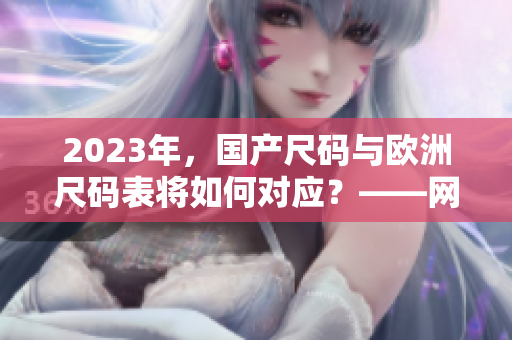 2023年，国产尺码与欧洲尺码表将如何对应？——网络编辑报告