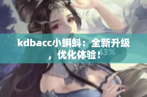 kdbacc小蝌蚪：全新升级，优化体验！