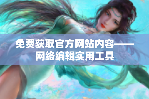 免费获取官方网站内容——网络编辑实用工具