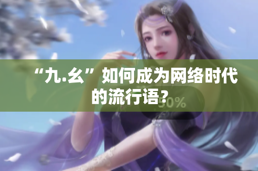 “九.幺”如何成为网络时代的流行语？