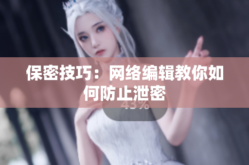 保密技巧：网络编辑教你如何防止泄密