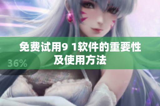 免费试用9 1软件的重要性及使用方法