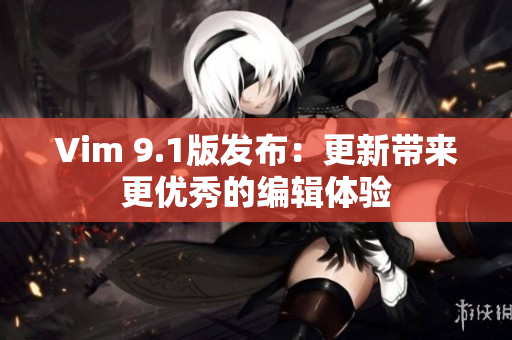 Vim 9.1版发布：更新带来更优秀的编辑体验