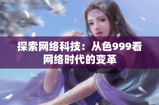 探索网络科技：从色999看网络时代的变革