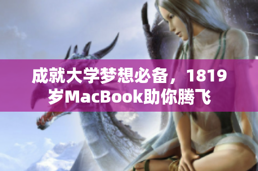 成就大学梦想必备，1819岁MacBook助你腾飞