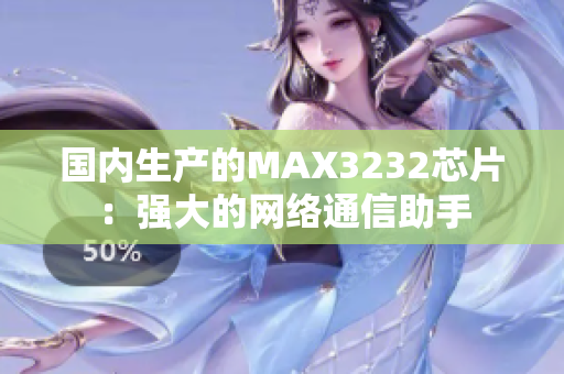 国内生产的MAX3232芯片：强大的网络通信助手