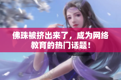 佛珠被挤出来了，成为网络教育的热门话题！