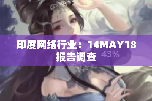 印度网络行业：14MAY18报告调查