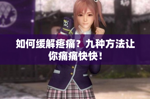 如何缓解疼痛？九种方法让你痛痛快快！