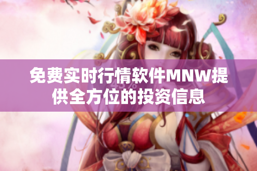 免费实时行情软件MNW提供全方位的投资信息