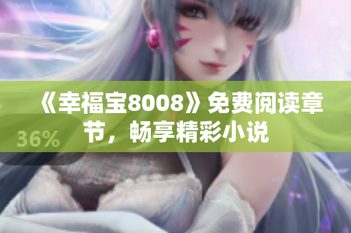 《幸福宝8008》免费阅读章节，畅享精彩小说