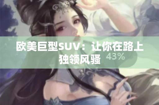 欧美巨型SUV：让你在路上独领风骚