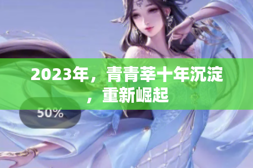 2023年，青青莘十年沉淀，重新崛起