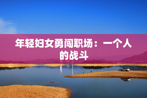 年轻妇女勇闯职场：一个人的战斗