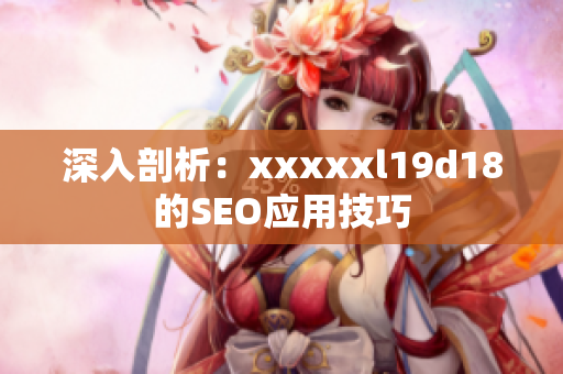 深入剖析：xxxxxl19d18的SEO应用技巧