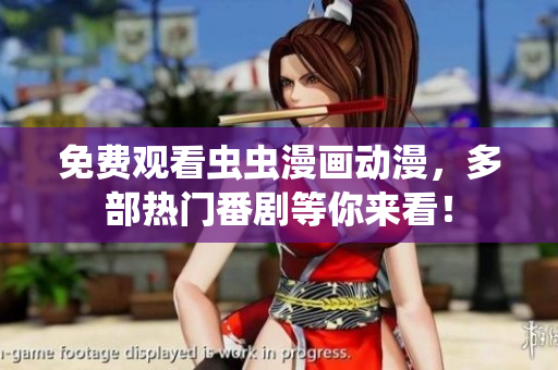免费观看虫虫漫画动漫，多部热门番剧等你来看！