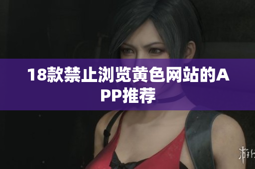 18款禁止浏览黄色网站的APP推荐