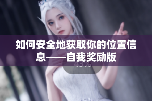 如何安全地获取你的位置信息——自我奖励版