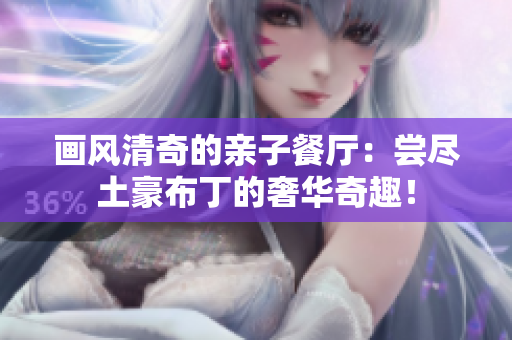 画风清奇的亲子餐厅：尝尽土豪布丁的奢华奇趣！