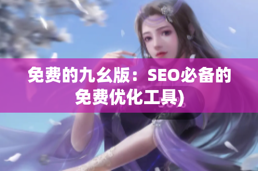 免费的九幺版：SEO必备的免费优化工具)