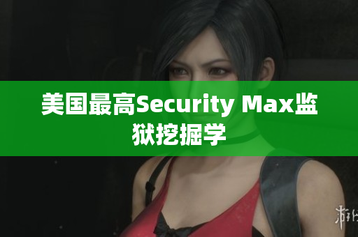 美国最高Security Max监狱挖掘学
