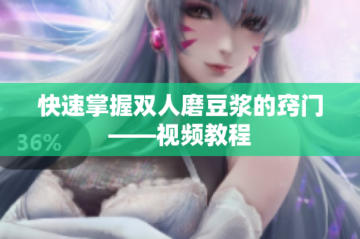 快速掌握双人磨豆浆的窍门——视频教程
