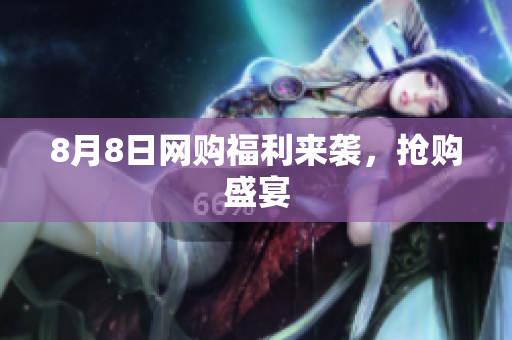 8月8日网购福利来袭，抢购盛宴