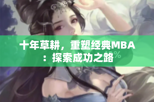 十年草耕，重塑经典MBA：探索成功之路