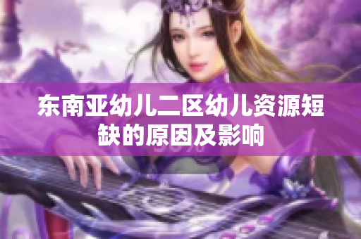 东南亚幼儿二区幼儿资源短缺的原因及影响