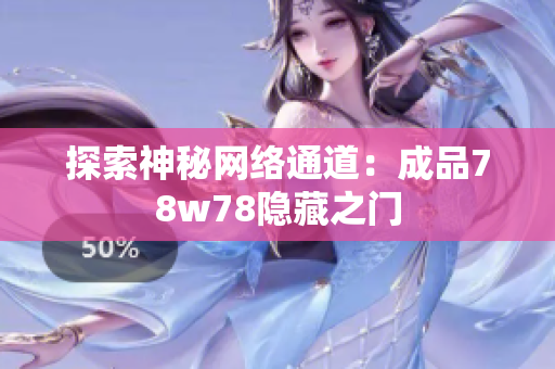 探索神秘网络通道：成品78w78隐藏之门