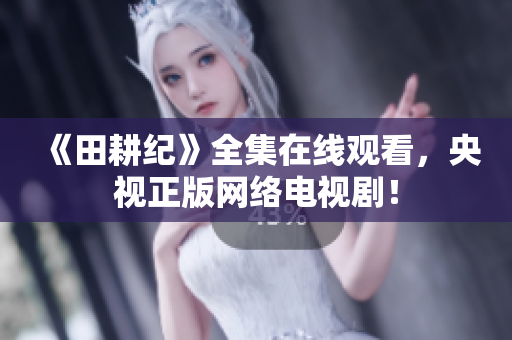 《田耕纪》全集在线观看，央视正版网络电视剧！