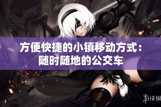 方便快捷的小镇移动方式：随时随地的公交车