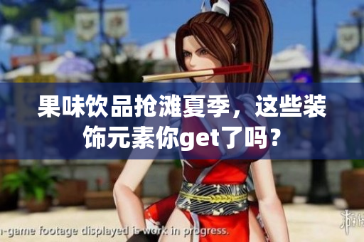 果味饮品抢滩夏季，这些装饰元素你get了吗？