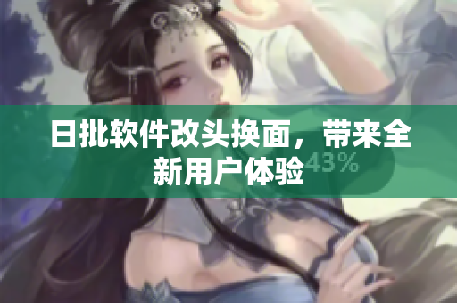 日批软件改头换面，带来全新用户体验