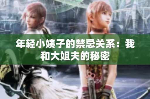 年轻小姨子的禁忌关系：我和大姐夫的秘密